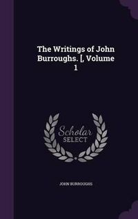 Cover image for The Writings of John Burroughs. [, Volume 1