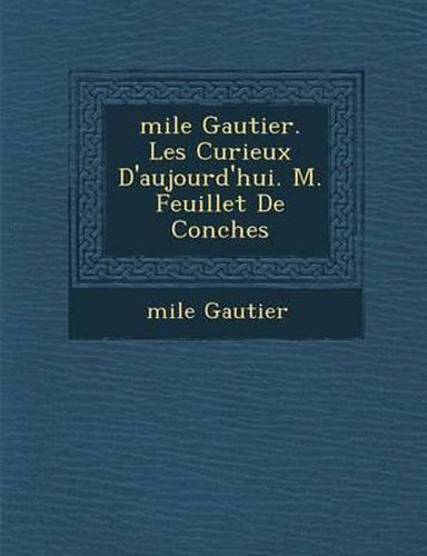 Mile Gautier. Les Curieux D'Aujourd'hui. M. Feuillet de Conches