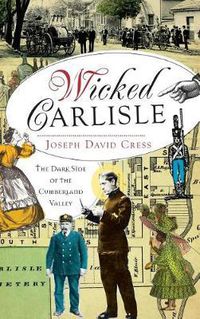 Cover image for Wicked Carlisle: The Dark Side of the Cumberland Valley