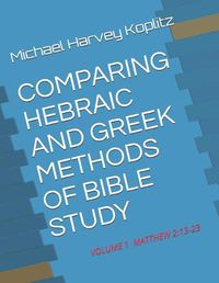 Cover image for Comparing Hebraic and Greek Methods of Bible Study: Volume 1 - Matthew 2:13-23