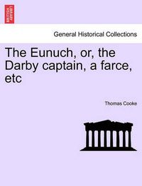 Cover image for The Eunuch, Or, the Darby Captain, a Farce, Etc