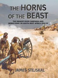 Cover image for The Horns of the Beast: The Swakop River Campaign and World War I in South-West Africa 1914-15