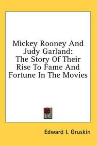 Cover image for Mickey Rooney and Judy Garland: The Story of Their Rise to Fame and Fortune in the Movies