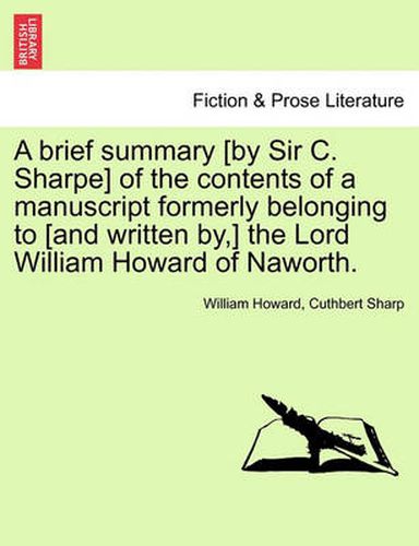 Cover image for A Brief Summary [by Sir C. Sharpe] of the Contents of a Manuscript Formerly Belonging to [and Written By, ] the Lord William Howard of Naworth.