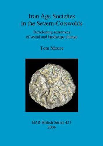 Cover image for Iron Age Societies in the Severn-Cotswolds: Developing narratives of social and landscape change