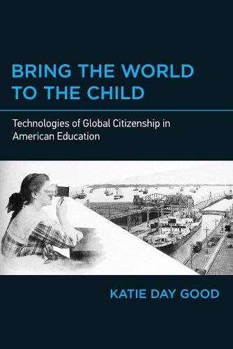 Cover image for Bring the World to the Child: Technologies of Global Citizenship in American Education