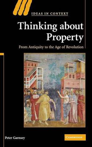 Thinking about Property: From Antiquity to the Age of Revolution