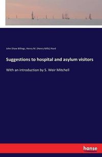 Cover image for Suggestions to hospital and asylum visitors: With an introduction by S. Weir Mitchell