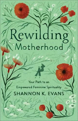 Cover image for Rewilding Motherhood - Your Path to an Empowered Feminine Spirituality