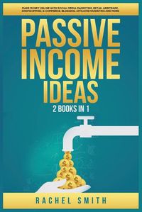 Cover image for Passive Income Ideas: 2 Books in 1: Make Money Online with Social Media Marketing, Retail Arbitrage, Dropshipping, E-Commerce, Blogging, Affiliate Marketing and More