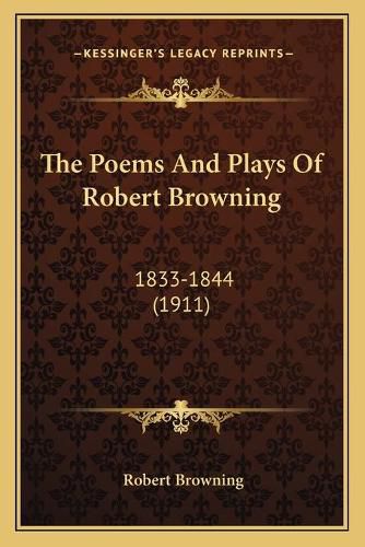 Cover image for The Poems and Plays of Robert Browning: 1833-1844 (1911)