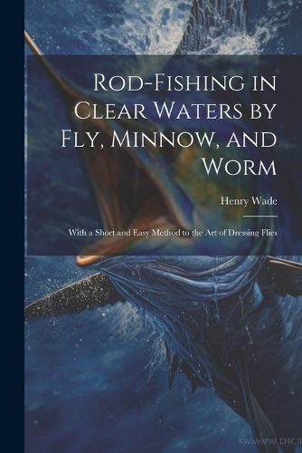 Cover image for Rod-fishing in Clear Waters by fly, Minnow, and Worm