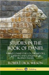 Cover image for Studies in the Book of Daniel: A Bible Commentary on the History, Captivity and Language of Prophet Daniel (Hardcover)