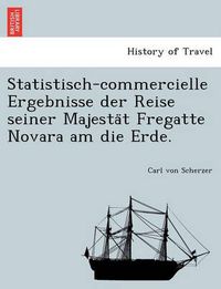 Cover image for Statistisch-Commercielle Ergebnisse Der Reise Seiner Majesta T Fregatte Novara Am Die Erde.