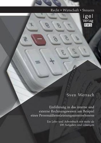 Cover image for Einfuhrung in das interne und externe Rechnungswesen am Beispiel eines Personaldienstleistungsunternehmens: Ein Lehr- und Arbeitsbuch mit mehr als 100 Aufgaben und Loesungen