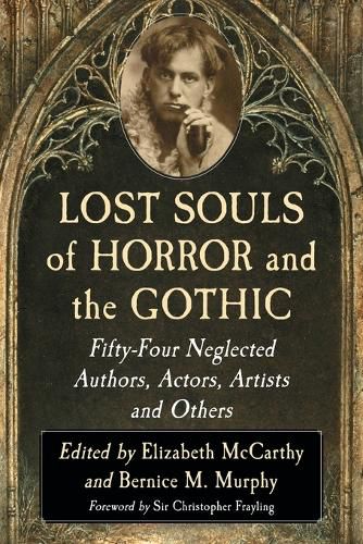 Lost Souls of Horror and the Gothic: Fifty-Four Neglected Authors, Actors, Artists and Others