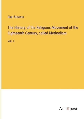 Cover image for The History of the Religious Movement of the Eighteenth Century, called Methodism