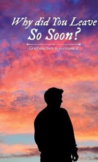 Cover image for Why did You Leave So Soon?, Grief and how to overcome it