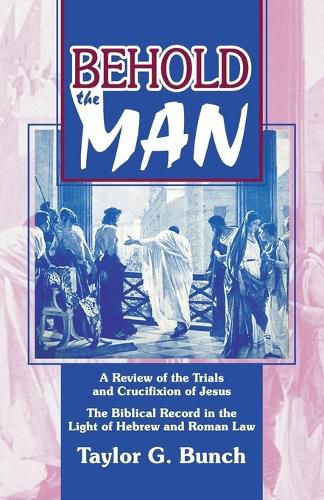 Cover image for Behold the Man!: A Review of the Trials and Crucifixion of Jesus