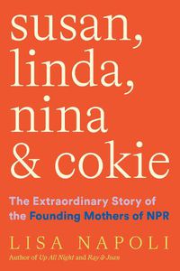 Cover image for Susan, Linda, Nina & Cokie: The Extraordinary Story of the Founding Mothers of NPR