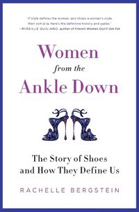 Cover image for Women from the Ankle Down: The Story of Shoes and How They Define Us