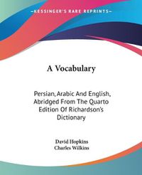 Cover image for A Vocabulary: Persian, Arabic and English, Abridged from the Quarto Edition of Richardson's Dictionary