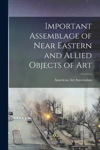 Cover image for Important Assemblage of Near Eastern and Allied Objects of Art