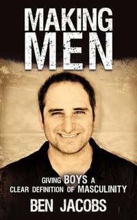 Cover image for Making Men: Giving Boys a Clear Definition of Masculinity