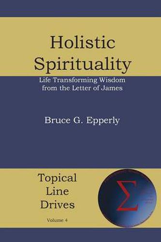 Holistic Spirituality: Life Transforming Wisdom from the Letter of James