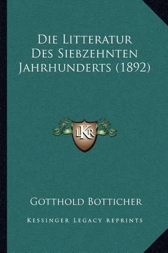 Die Litteratur Des Siebzehnten Jahrhunderts (1892)