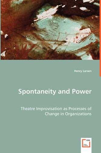 Cover image for Spontaneity and Power - Theatre Improvisation as Processes of Change in Organizations