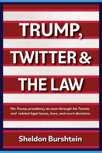 Cover image for Trump, Twitter and the Law: The Trump Presidency as Seen Through His Tweets