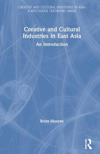 Cover image for Creative and Cultural Industries in East Asia: An Introduction