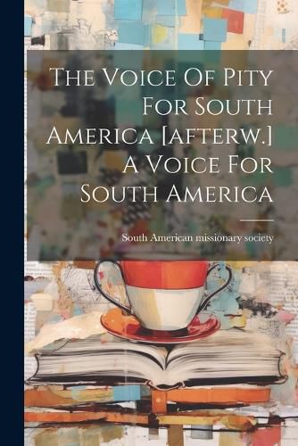 Cover image for The Voice Of Pity For South America [afterw.] A Voice For South America