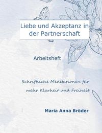 Cover image for Liebe und Akzeptanz in der Partnerschaft: Schriftliche Meditationen fur mehr Klarheit und Freiheit