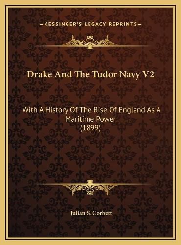 Cover image for Drake and the Tudor Navy V2: With a History of the Rise of England as a Maritime Power (1899)