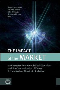 Cover image for The Impact of the Market: On Character Formation, Ethical Education, and the Communication of Values in Late Modern Pluralistic Societies
