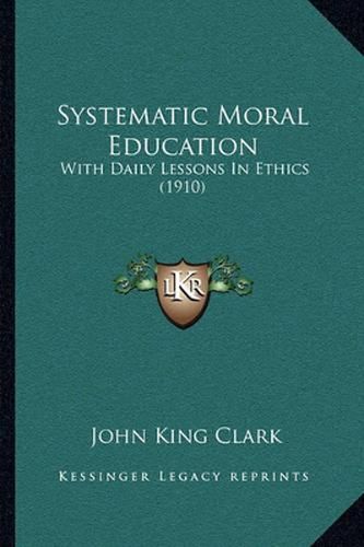 Cover image for Systematic Moral Education: With Daily Lessons in Ethics (1910)