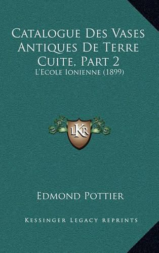 Catalogue Des Vases Antiques de Terre Cuite, Part 2: L'Ecole Ionienne (1899)