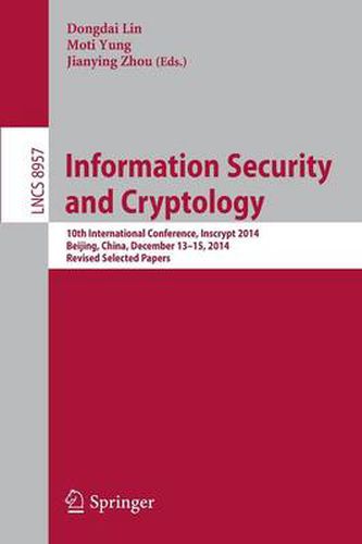 Cover image for Information Security and Cryptology: 10th International Conference, Inscrypt 2014, Beijing, China, December 13-15, 2014, Revised Selected Papers