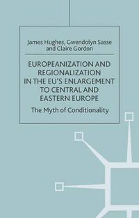 Cover image for Europeanization and Regionalization in the EU's Enlargement to Central and Eastern Europe: The Myth of Conditionality