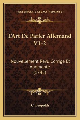 Cover image for La Acentsacentsa A-Acentsa Acentsart de Parler Allemand V1-2: Nouvellement Revu Corrige Et Augmente (1745)