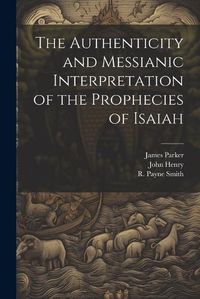 Cover image for The Authenticity and Messianic Interpretation of the Prophecies of Isaiah