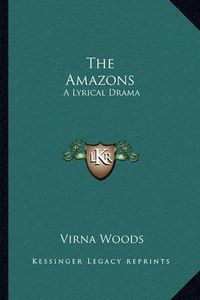 Cover image for The Amazons: A Lyrical Drama