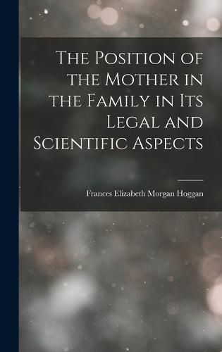 Cover image for The Position of the Mother in the Family in Its Legal and Scientific Aspects