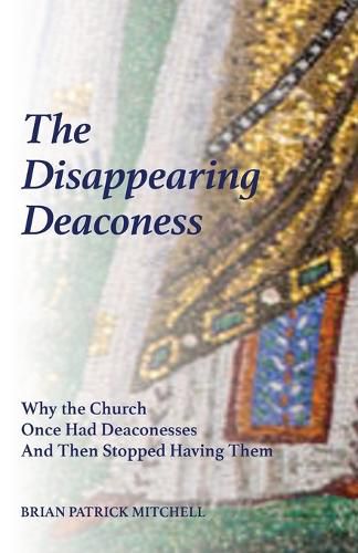 The Disappearing Deaconess: Why the Church Once Had Deaconesses and Then Stopped Having Them