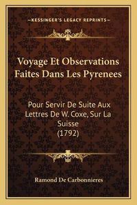 Cover image for Voyage Et Observations Faites Dans Les Pyrenees Voyage Et Observations Faites Dans Les Pyrenees: Pour Servir de Suite Aux Lettres de W. Coxe, Sur La Suisse (Pour Servir de Suite Aux Lettres de W. Coxe, Sur La Suisse (1792) 1792)