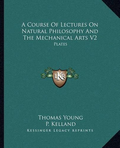 Cover image for A Course of Lectures on Natural Philosophy and the Mechanical Arts V2: Plates