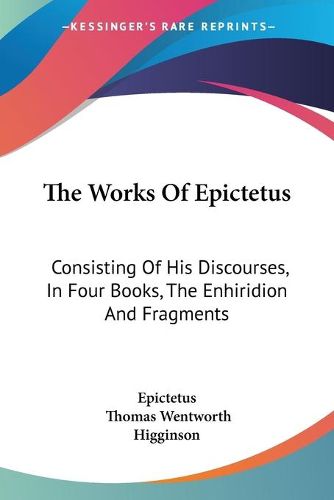 Cover image for The Works of Epictetus: Consisting of His Discourses, in Four Books, the Enhiridion and Fragments