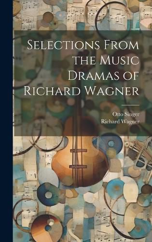 Cover image for Selections From the Music Dramas of Richard Wagner